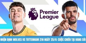 Nhận định Wolves vs Tottenham