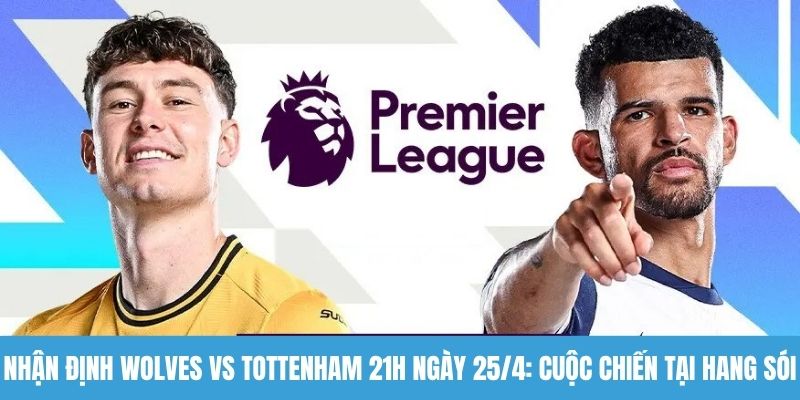 Nhận định Wolves vs Tottenham