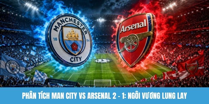 Phân tích Man City vs Arsenal