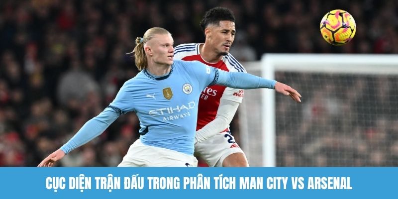 Cục diện trận đấu trong phân tích Man City vs Arsenal
