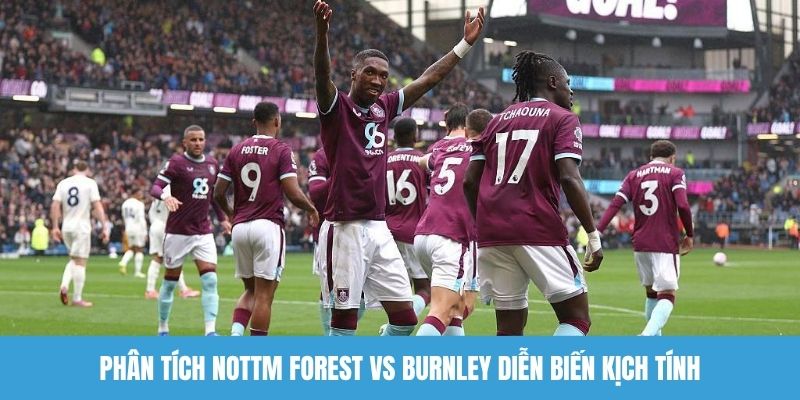 Phân tích Nottm Forest vs Burnley diễn biến kịch tính