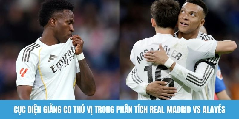 Cục diện giằng co thú vị trong phân tích Real Madrid vs Alavés