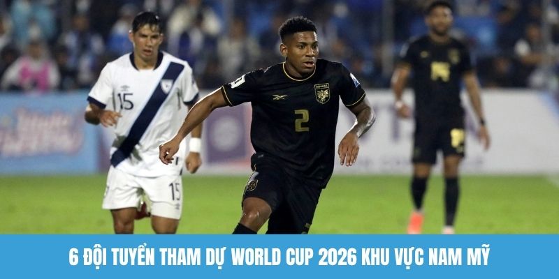 6 Đội tuyển World Cup 2026 khu vực Nam Mỹ