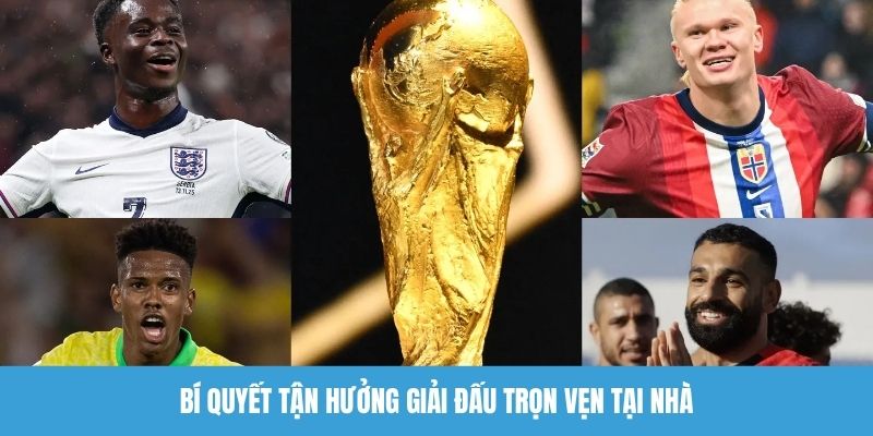Bí quyết tận hưởng World Cup 2026 trọn vẹn tại nhà