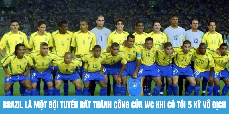 Brazil là một đội tuyển rất thành công của WC khi có tới 5 kỳ vô địch
