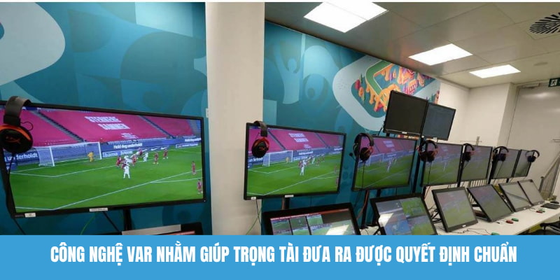 Công nghệ VAR nhằm giúp trọng tài đưa ra được quyết định chuẩn