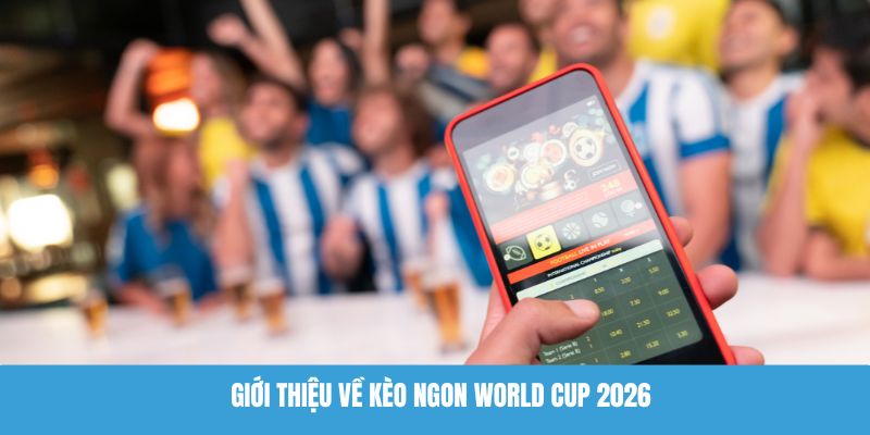 Giới thiệu về kèo ngon World Cup 2026