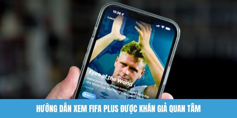 Hướng dẫn xem FIFA Plus được khán giả quan tâm