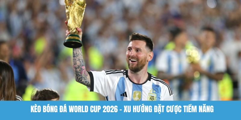 Kèo bóng đá World Cup 2026