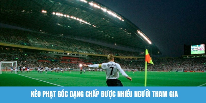 Kèo phạt góc dạng chấp được nhiều người tham gia