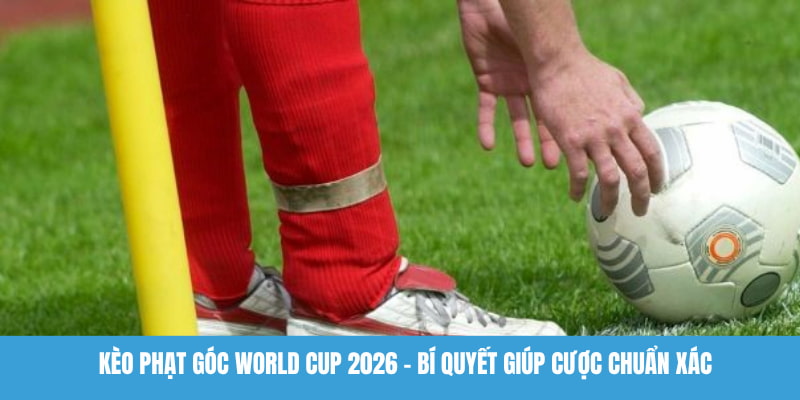 Kèo phạt góc World Cup 2026