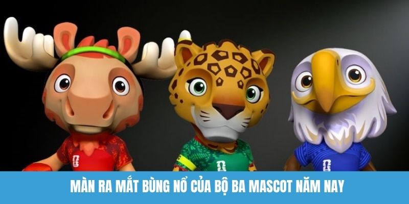 Màn ra mắt bùng nổ của bộ ba Mascot năm nay