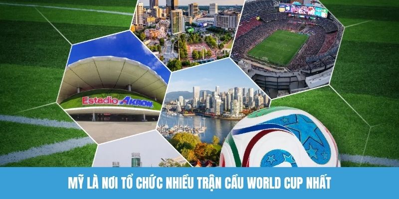 Mỹ là nơi tổ chức nhiều trận cầu World Cup nhất