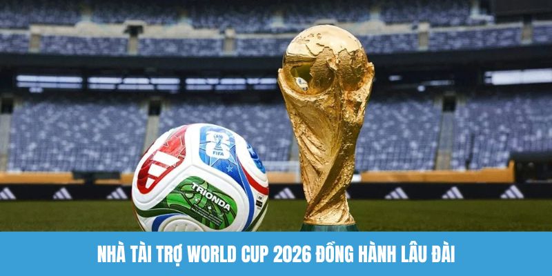 Nhà tài trợ World Cup 2026 đồng hành lâu đài