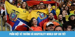 Phân biệt vé thường và Hospitality World Cup