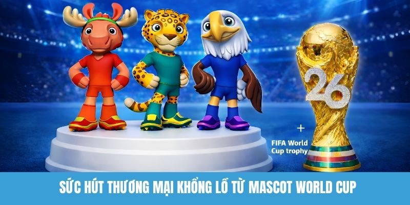 Sức hút thương mại khổng lồ từ Mascot World Cup