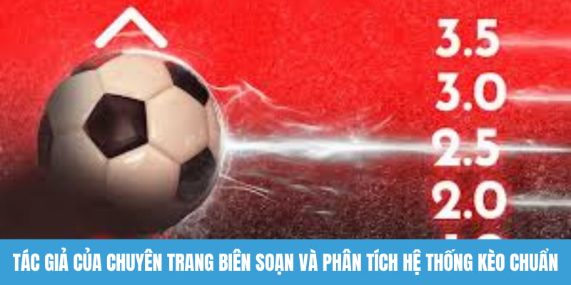 Tác giả của chuyên trang biên soạn và phân tích hệ thống kèo chuẩn