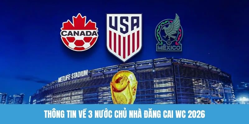 Thông tin về 3 nước chủ nhà đăng cai WC 2026
