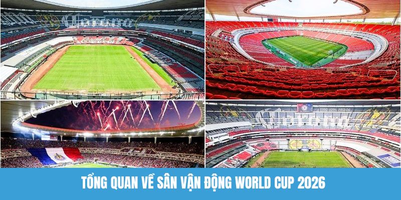 Tổng quan về sân vận động World Cup 2026