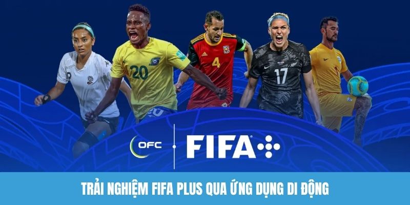 Trải nghiệm FIFA Plus qua ứng dụng di động