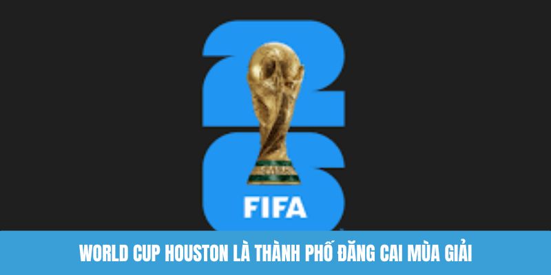 World Cup Houston là thành phố đăng cai mùa giải