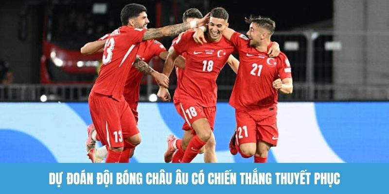 Dự đoán đội bóng châu Âu có chiến thắng thuyết phục