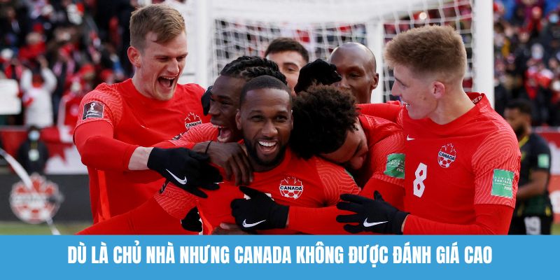 Dù là chủ nhà nhưng Canada không được đánh giá cao