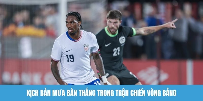 Kịch bản mưa bàn thắng trong trận chiến vòng bảng