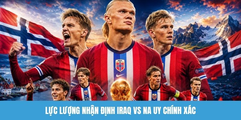 Lực lượng nhận định Iraq vs Na Uy chính xác