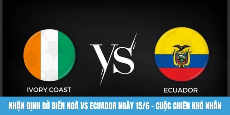 Nhận định Bờ Biển Ngà vs Ecuador ngày 15/6