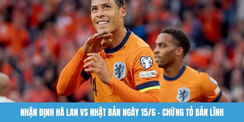 Nhận định Hà Lan vs Nhật Bản ngày 15/6