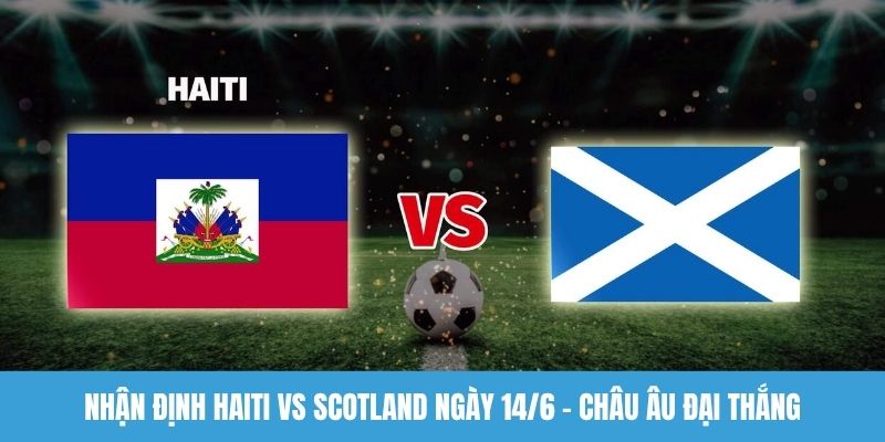 Nhận định Haiti vs Scotland ngày 14/6