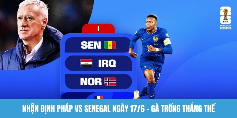 Nhận định Pháp vs Senegal ngày 17/6
