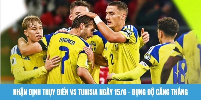 Nhận định Thụy Điển vs Tunisia ngày 15/6