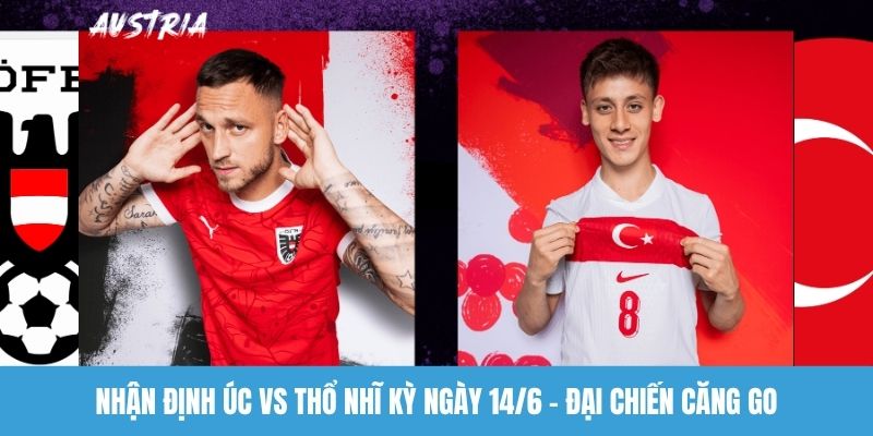 Nhận định Úc vs Thổ Nhĩ Kỳ ngày 14/6